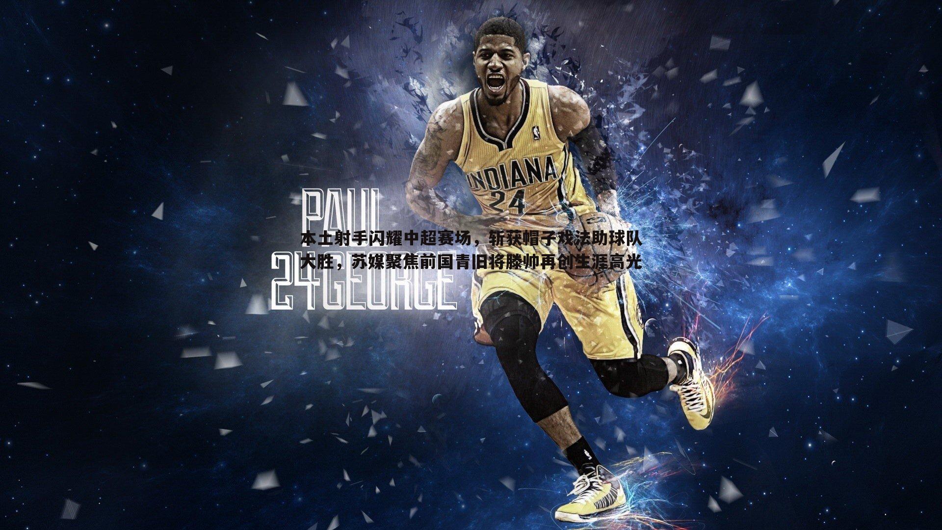 本土射手闪耀中超赛场，斩获帽子戏法助球队大胜，苏媒聚焦前国青旧将滕帅再创生涯高光