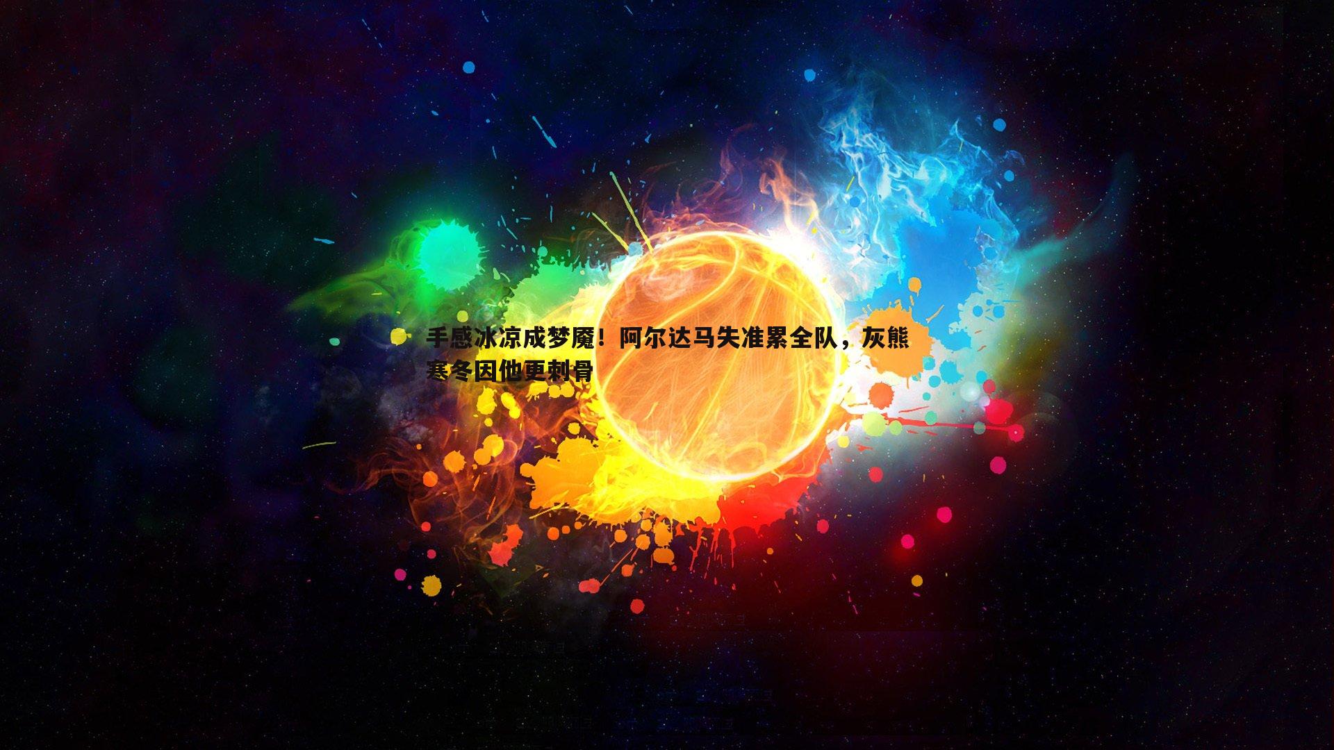 手感冰凉成梦魇!阿尔达马失准累全队,灰熊寒冬因他更刺骨