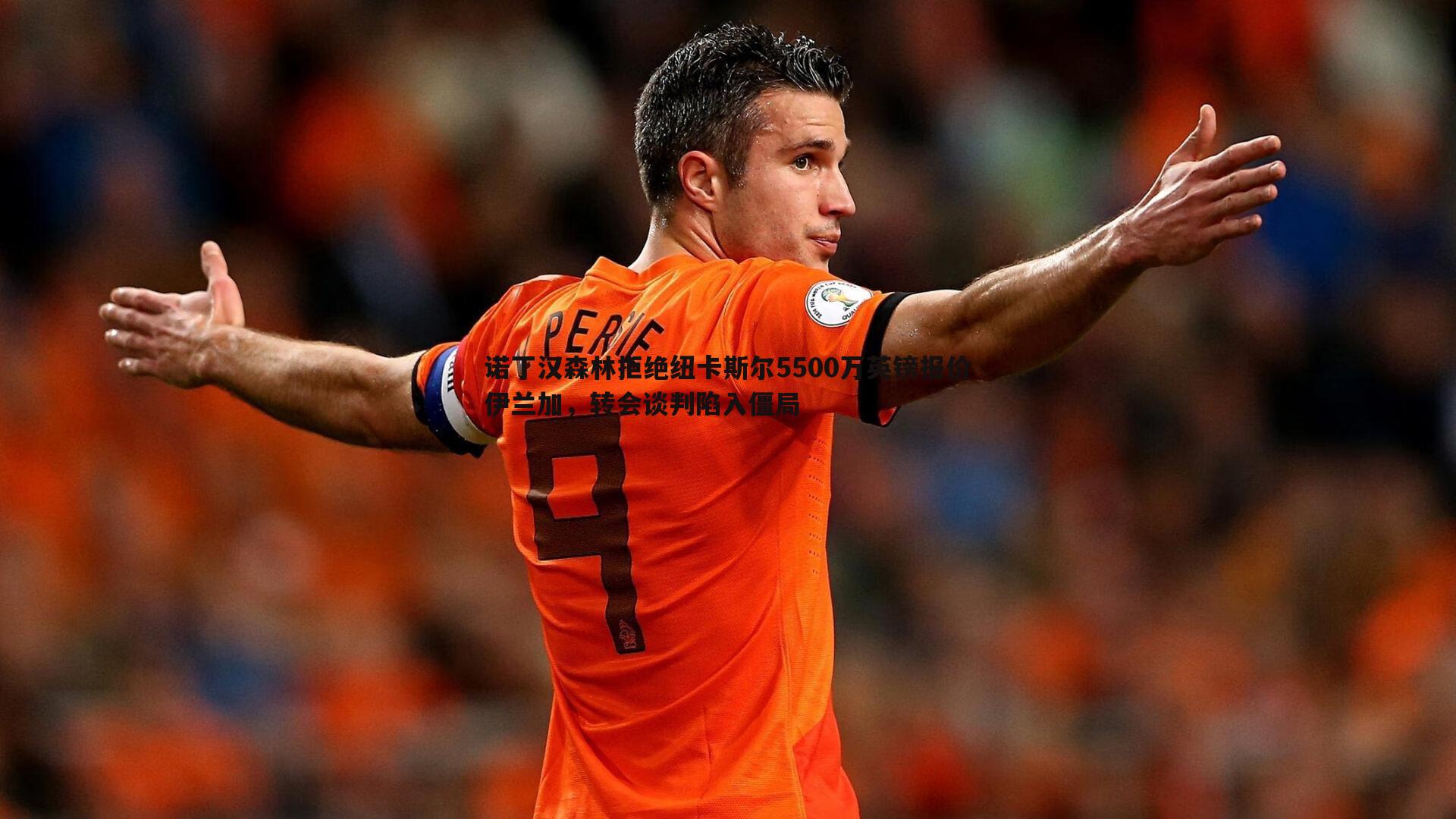 诺丁汉森林拒绝纽卡斯尔5500万英镑报价伊兰加,转会谈判陷入僵局