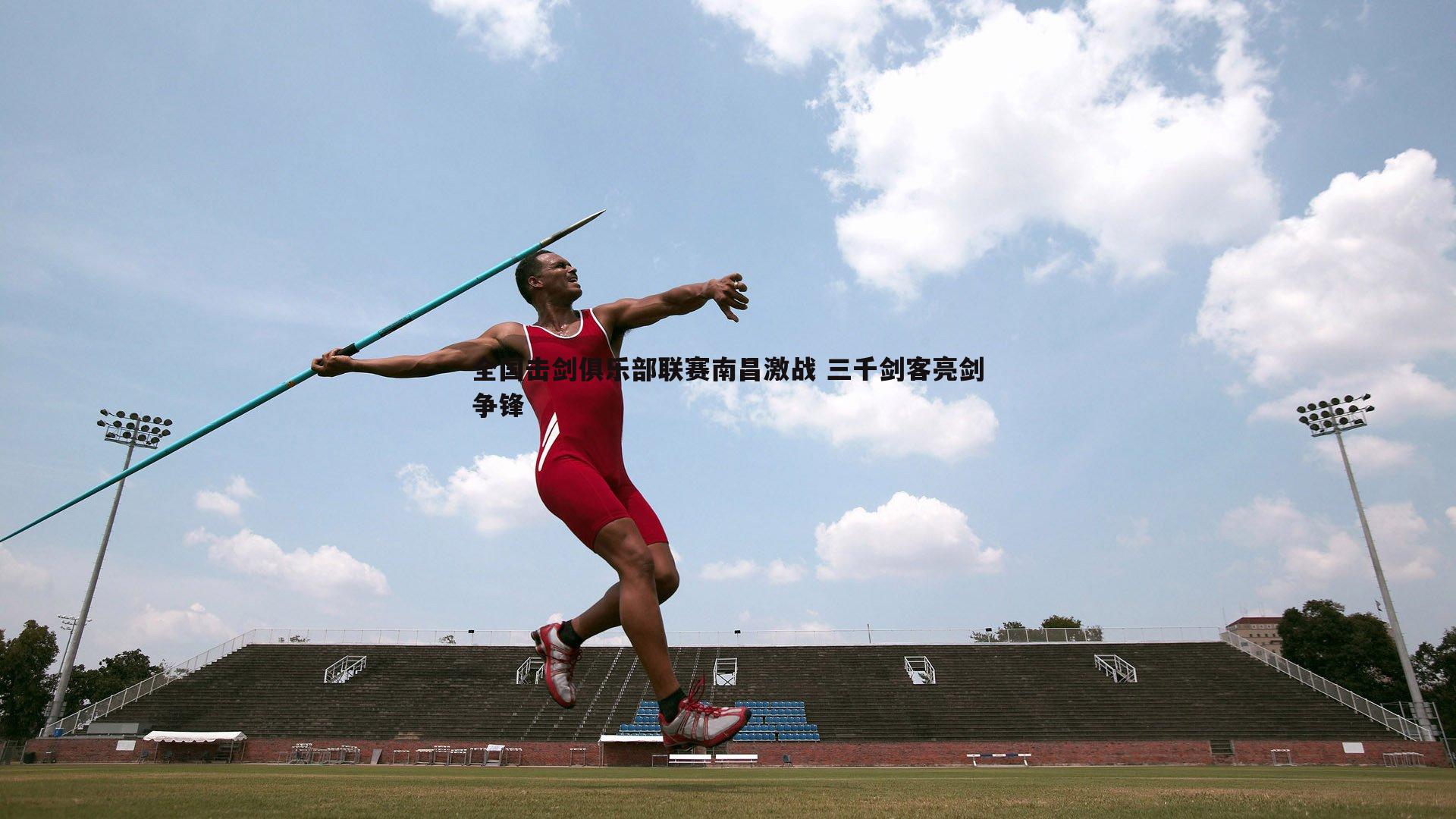 全国击剑俱乐部联赛南昌激战 三千剑客亮剑争锋