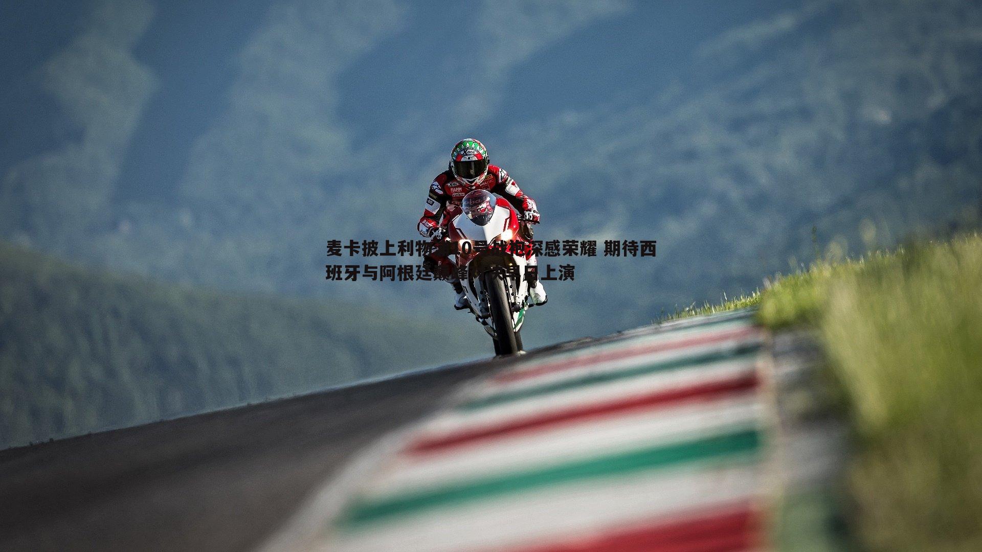 麦卡披上利物浦10号战袍深感荣耀 期待西班牙与阿根廷巅峰对决早日上演