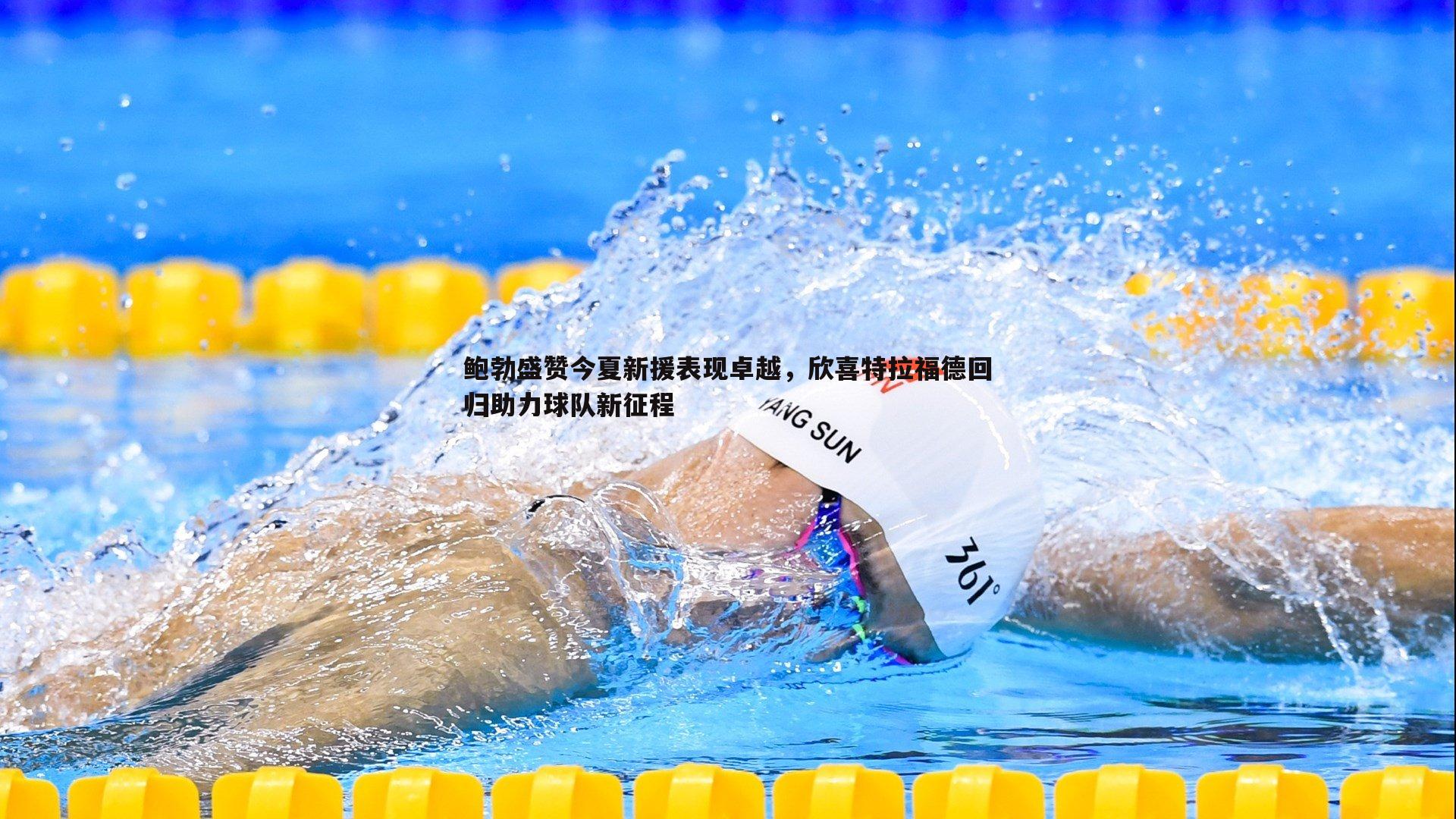 鲍勃盛赞今夏新援表现卓越，欣喜特拉福德回归助力球队新征程