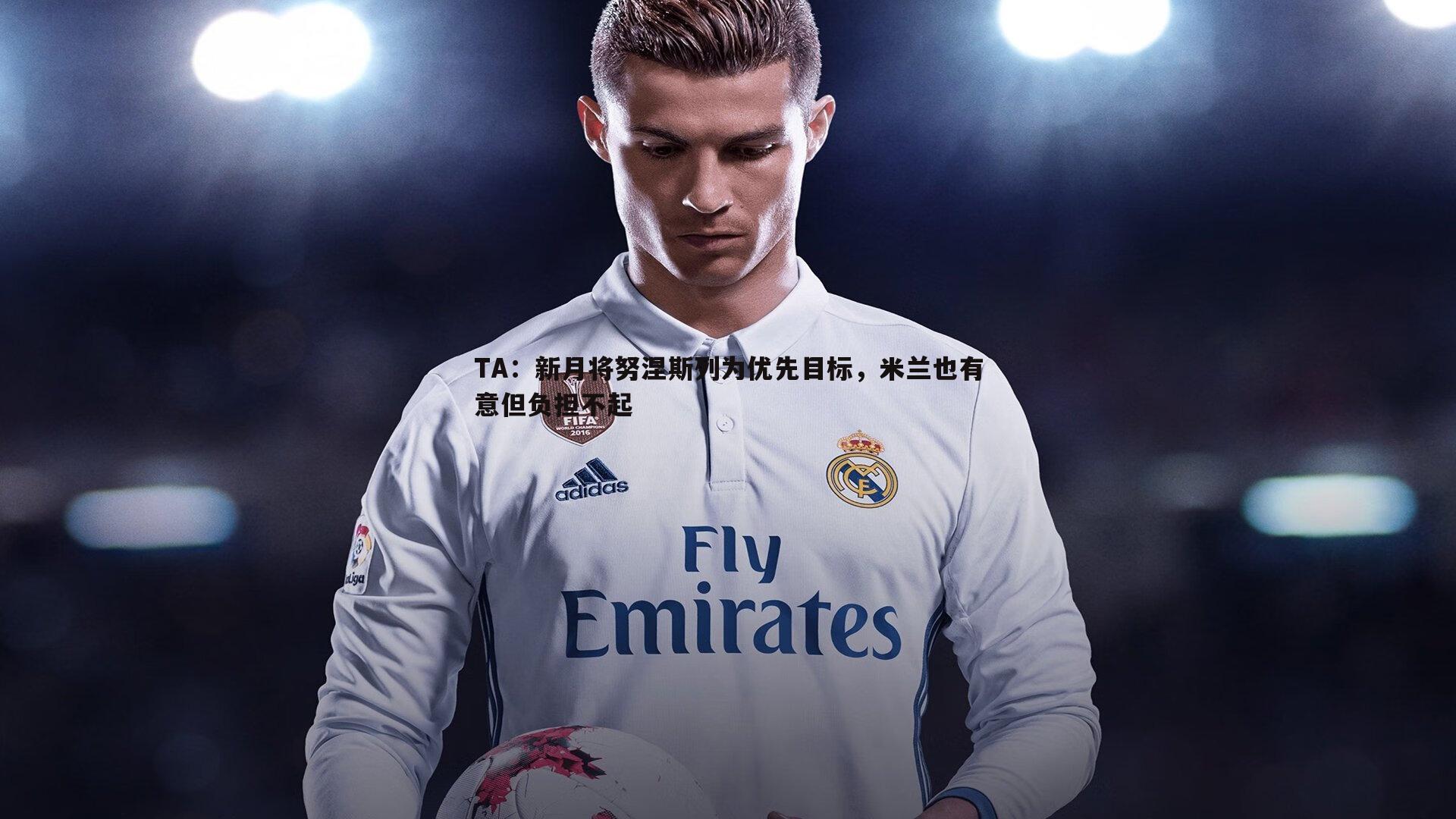 TA:新月将努涅斯列为优先目标,米兰也有意但负担不起